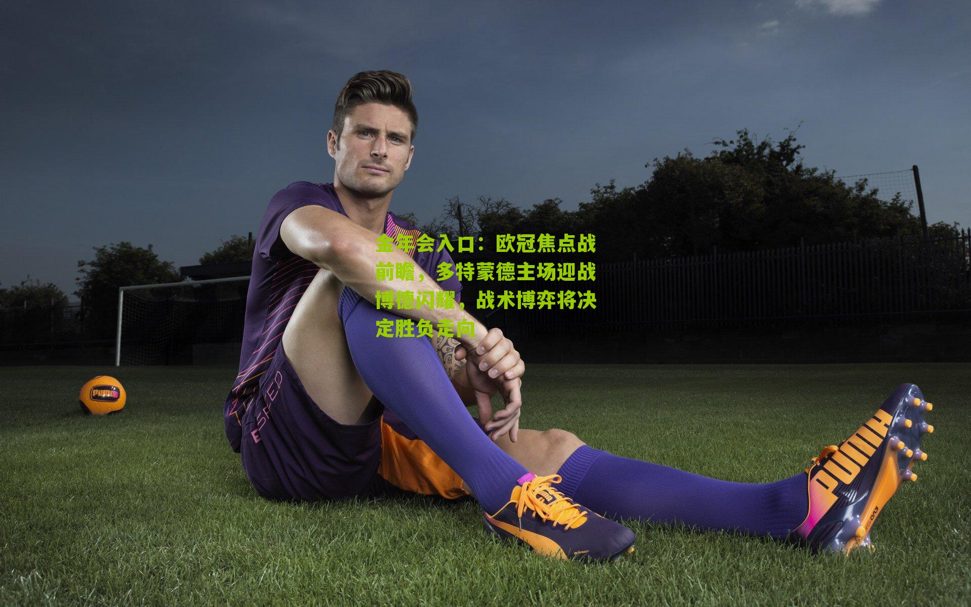 欧冠焦点战前瞻,多特蒙德主场迎战博德闪耀,战术博弈将决定胜负走向