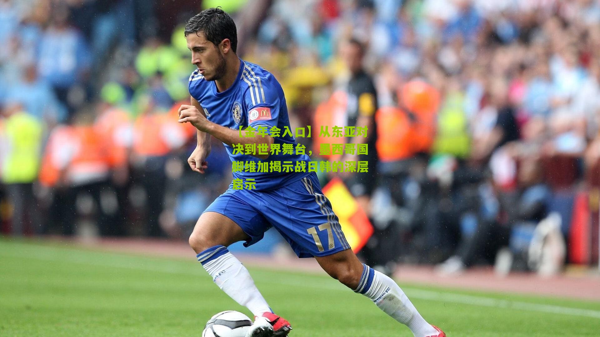 从东亚对决到世界舞台,墨西哥国脚维加揭示战日韩的深层启示