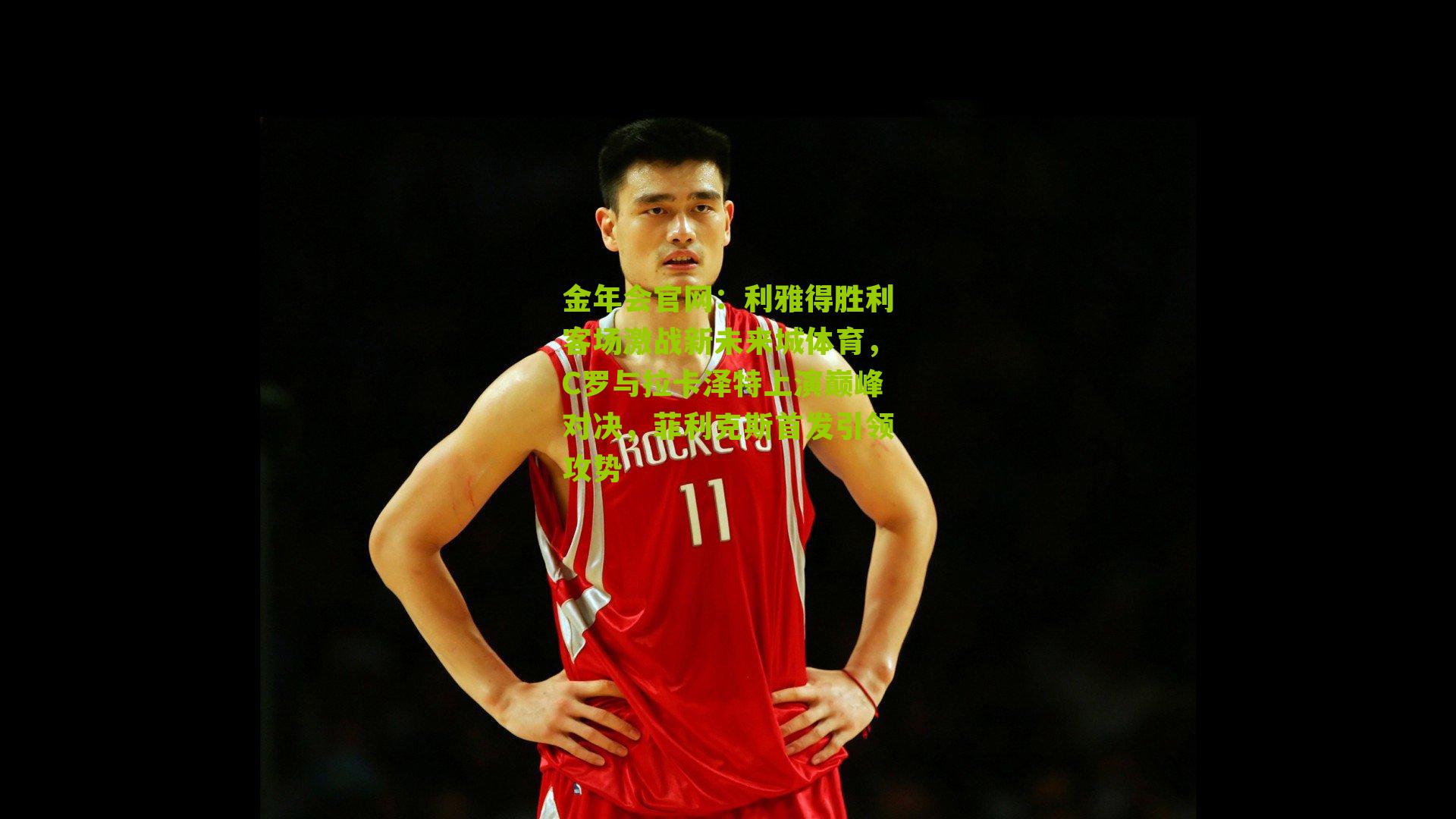 利雅得胜利客场激战新未来城体育，C罗与拉卡泽特上演巅峰对决，菲利克斯首发引领攻势