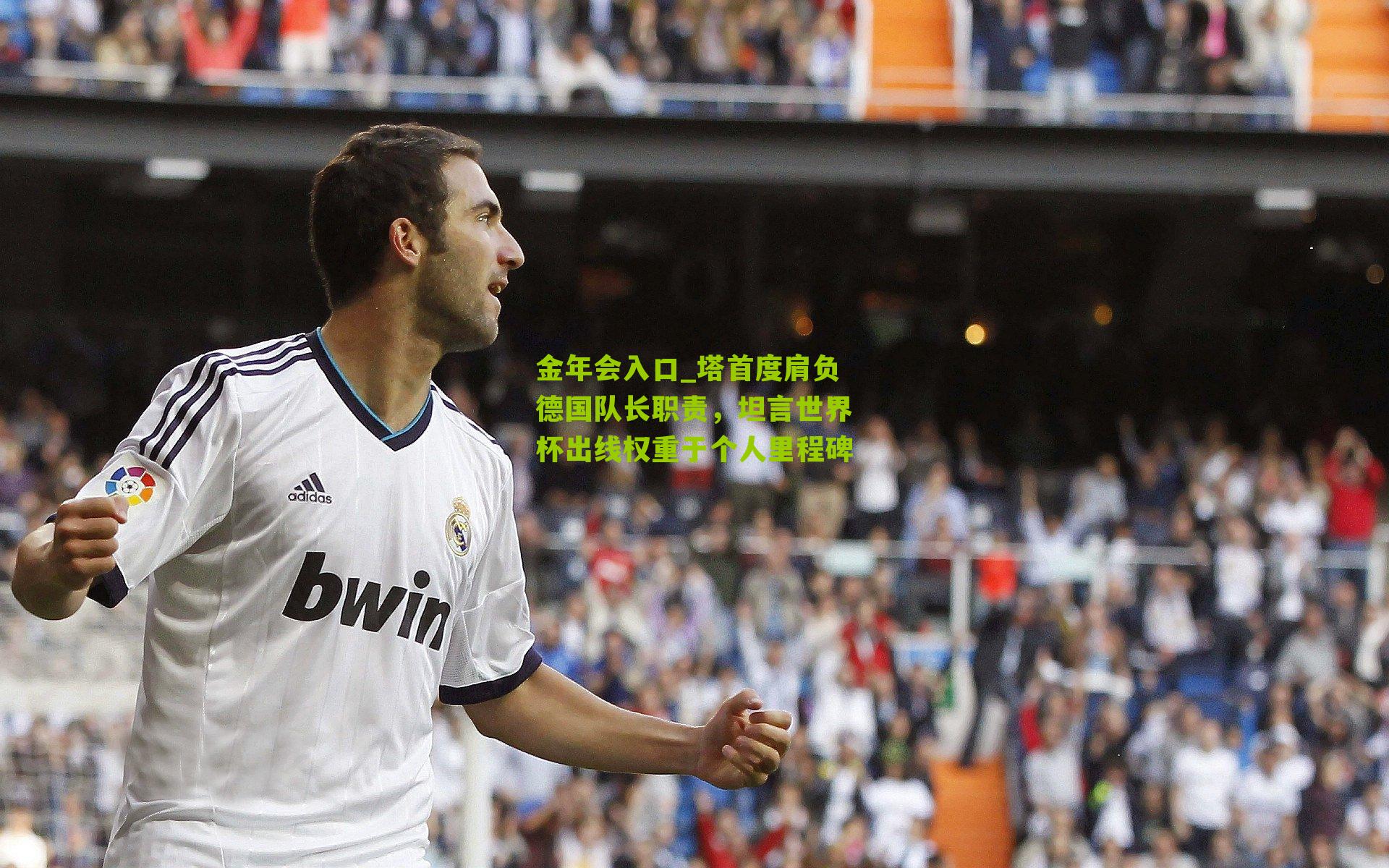 塔首度肩负德国队长职责，坦言世界杯出线权重于个人里程碑