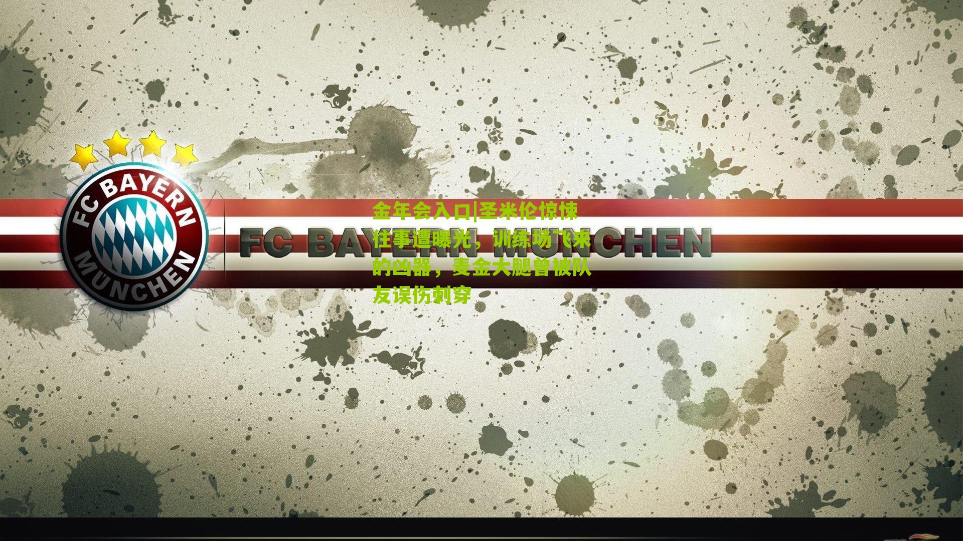 圣米伦惊悚往事遭曝光，训练场飞来的凶器，麦金大腿曾被队友误伤刺穿